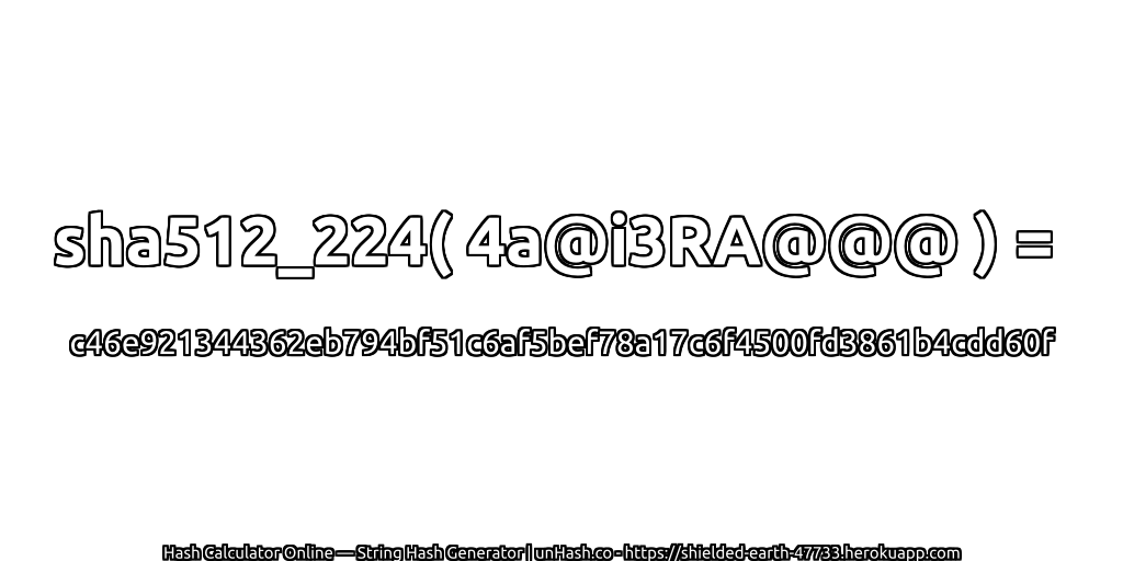 sha512_224( 4a@i3RA@@@ ) = c46e921344362eb794bf51c6af5bef78a17c6f4500fd3861b4cdd60f | unHash.co