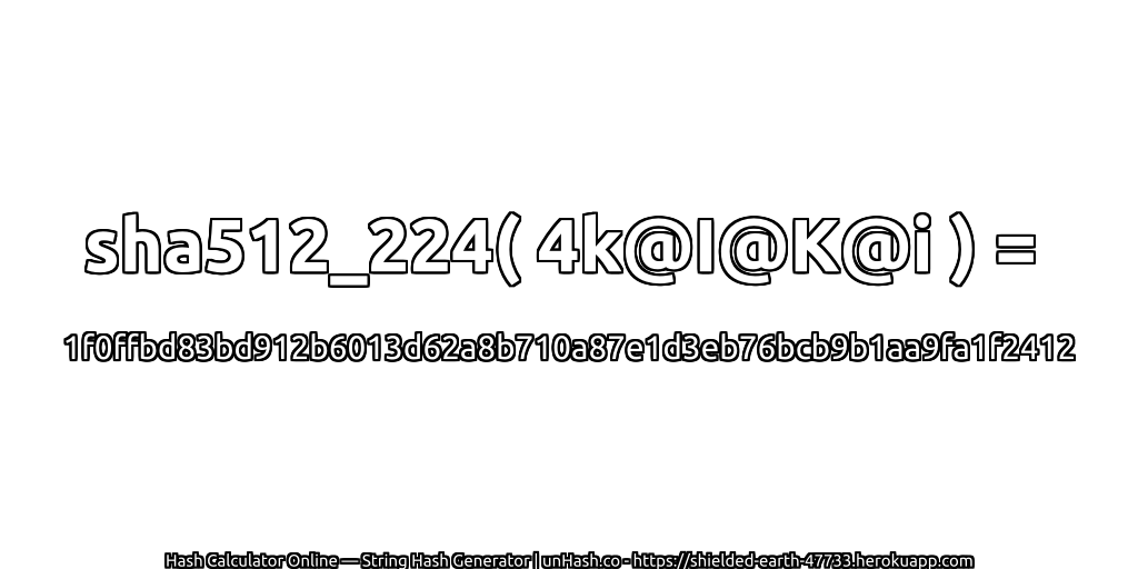 sha512_224( 4k@I@K@i ) = 1f0ffbd83bd912b6013d62a8b710a87e1d3eb76bcb9b1aa9fa1f2412 | unHash.co