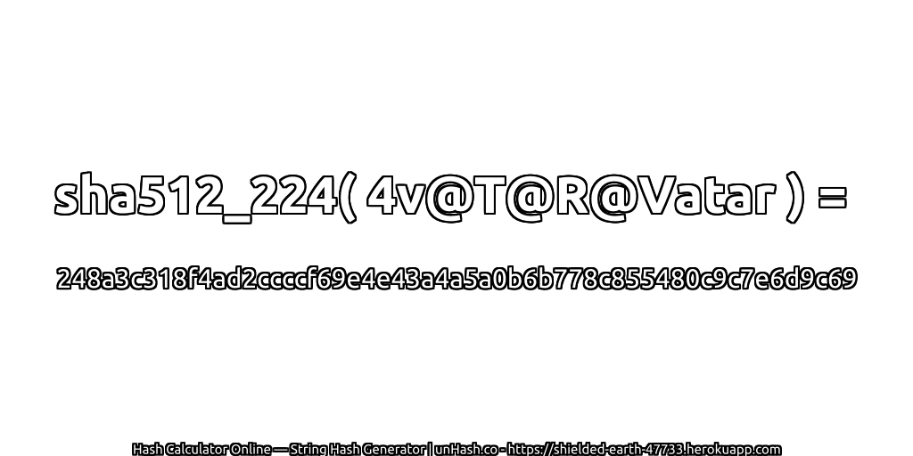 sha512_224( 4v@T@R@Vatar ) = 248a3c318f4ad2ccccf69e4e43a4a5a0b6b778c855480c9c7e6d9c69 | unHash.co