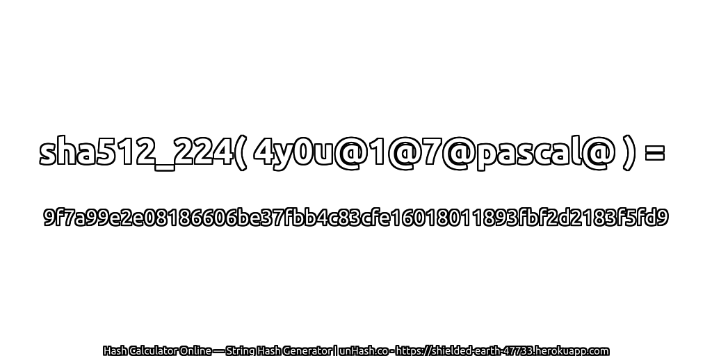 sha512_224( 4y0u@1@7@pascal@ ) = 9f7a99e2e08186606be37fbb4c83cfe16018011893fbf2d2183f5fd9 | unHash.co