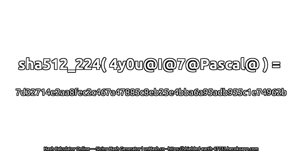 sha512_224( 4y0u@I@7@Pascal@ ) = 7d32714e2aa8fec2c467a47885c8eb25e4bba6a95adb955c1e74962b | unHash.co