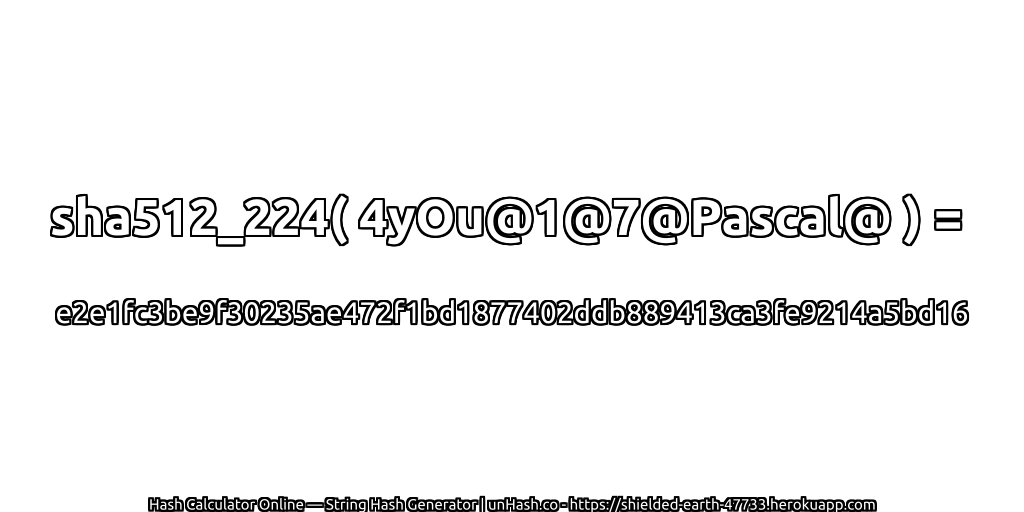 sha512_224( 4yOu@1@7@Pascal@ ) = e2e1fc3be9f30235ae472f1bd1877402ddb889413ca3fe9214a5bd16 | unHash.co