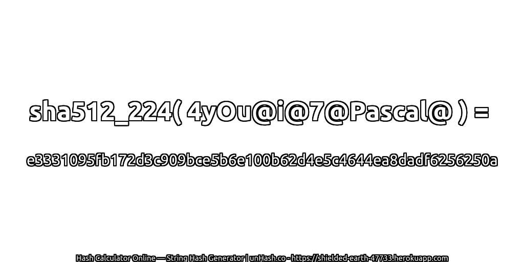 sha512_224( 4yOu@i@7@Pascal@ ) = e3331095fb172d3c909bce5b6e100b62d4e5c4644ea8dadf6256250a | unHash.co