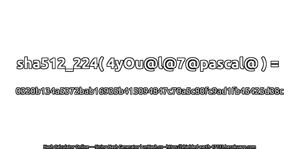 sha512_224( 4yOu@l@7@pascal@ ) = 0320b134a5372bab16935b415094847c70a5c80fc9ad1fb45425d38c | unHash.co