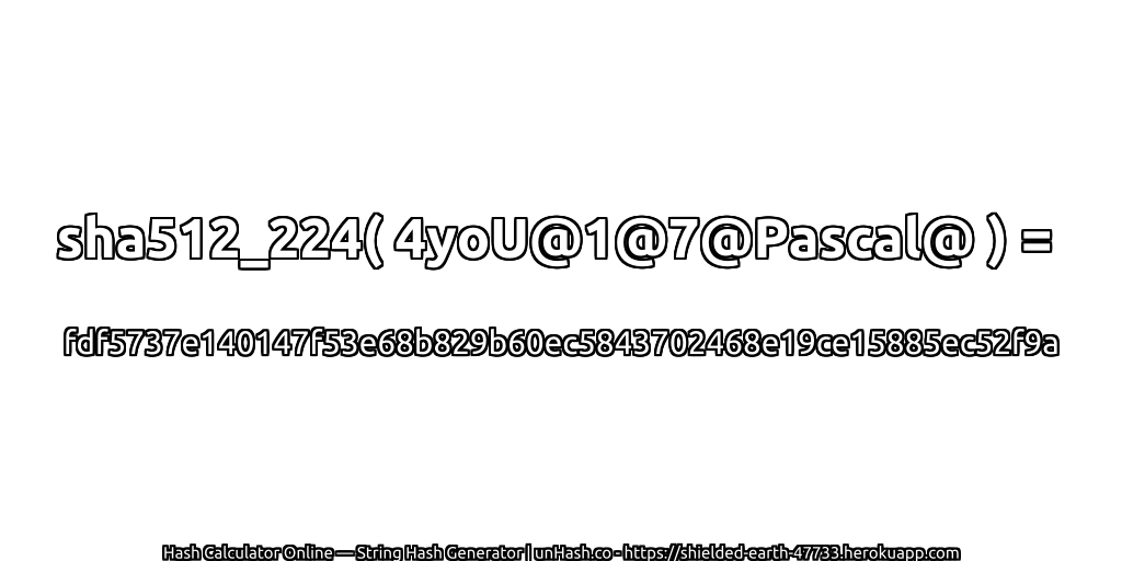 sha512_224( 4yoU@1@7@Pascal@ ) = fdf5737e140147f53e68b829b60ec5843702468e19ce15885ec52f9a | unHash.co