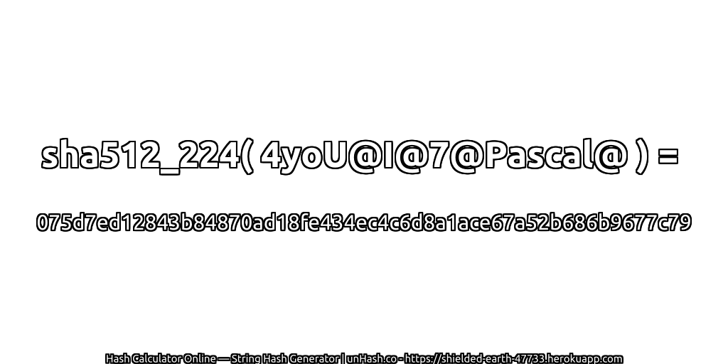 sha512_224( 4yoU@I@7@Pascal@ ) = 075d7ed12843b84870ad18fe434ec4c6d8a1ace67a52b686b9677c79 | unHash.co