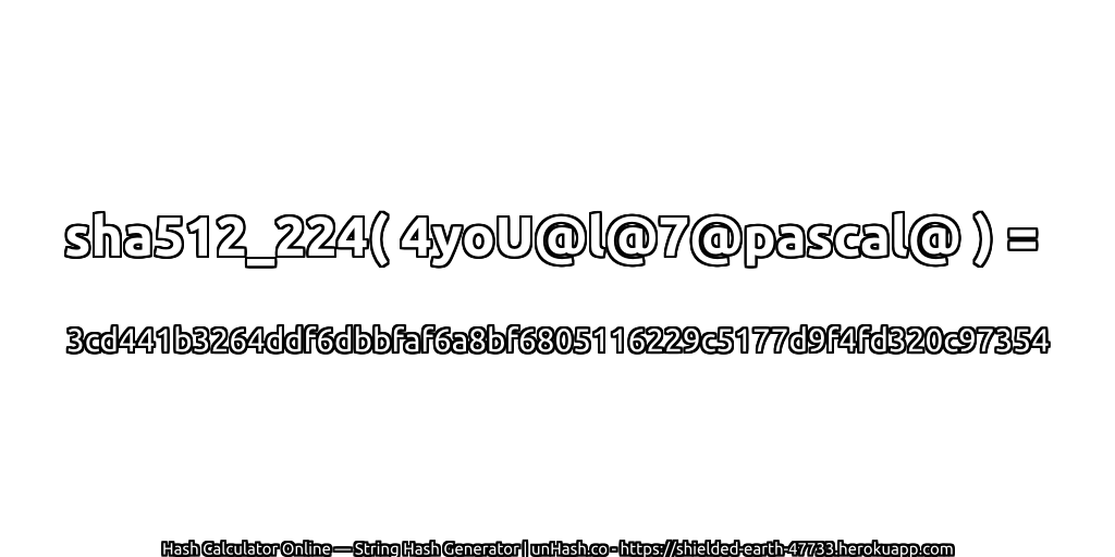 sha512_224( 4yoU@l@7@pascal@ ) = 3cd441b3264ddf6dbbfaf6a8bf6805116229c5177d9f4fd320c97354 | unHash.co