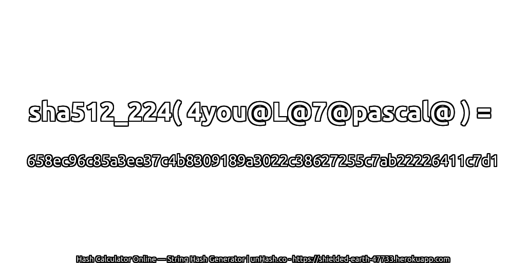 sha512_224( 4you@L@7@pascal@ ) = 658ec96c85a3ee37c4b8309189a3022c38627255c7ab22226411c7d1 | unHash.co