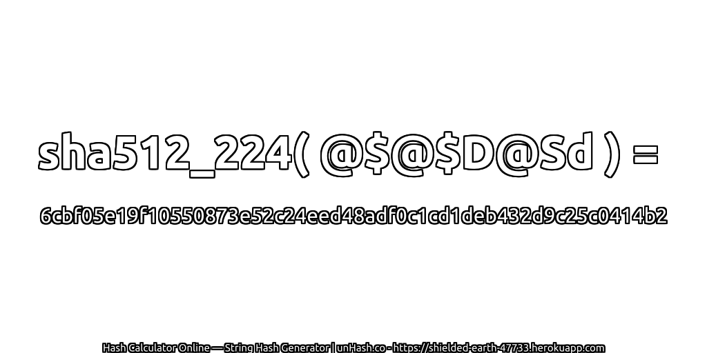 sha512_224( @$@$D@Sd ) = 6cbf05e19f10550873e52c24eed48adf0c1cd1deb432d9c25c0414b2 | unHash.co
