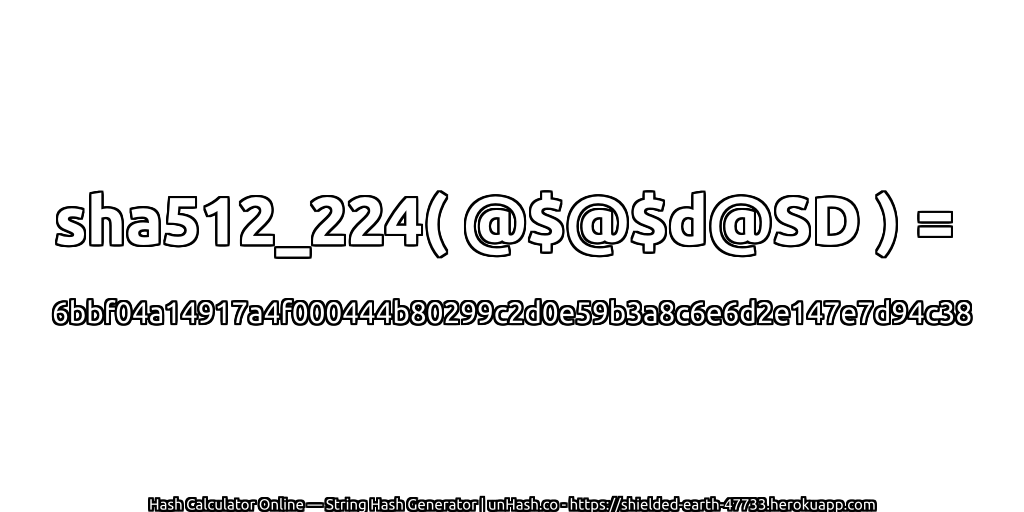 sha512_224( @$@$d@SD ) = 6bbf04a14917a4f000444b80299c2d0e59b3a8c6e6d2e147e7d94c38 | unHash.co