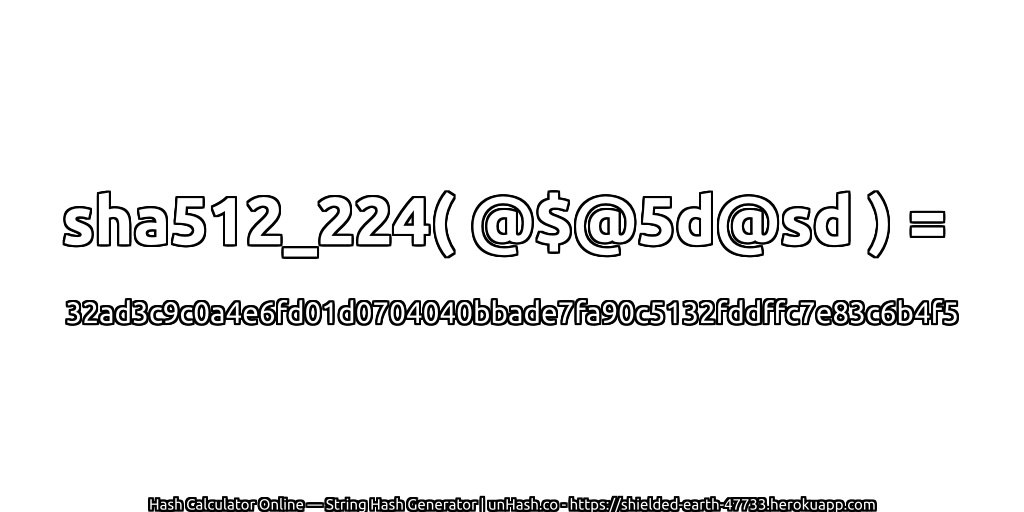 sha512_224( @$@5d@sd ) = 32ad3c9c0a4e6fd01d0704040bbade7fa90c5132fddffc7e83c6b4f5 | unHash.co