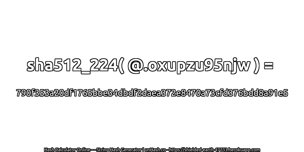 sha512_224( @.oxupzu95njw ) = 790f353a20df1765bbe34dbdf2daea372e8470a73cfd376bdd8a91e5 | unHash.co