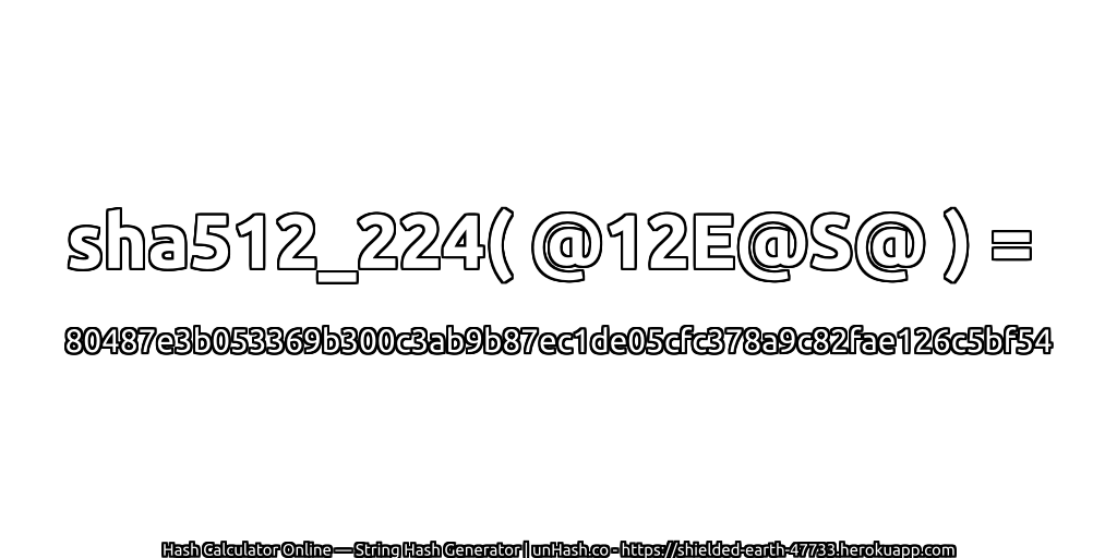 sha512_224( @12E@S@ ) = 80487e3b053369b300c3ab9b87ec1de05cfc378a9c82fae126c5bf54 | unHash.co
