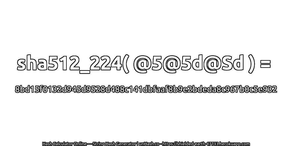 sha512_224( @5@5d@Sd ) = 8bd15f0132d945d9528d488c141dbfaaf8b9e2bdeda8c967b0c5e932 | unHash.co