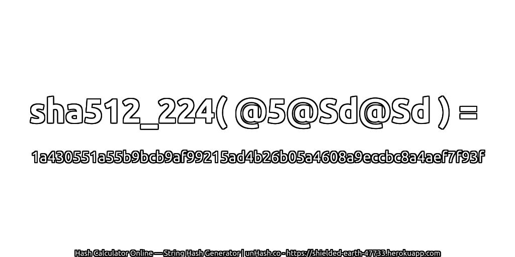 sha512_224( @5@Sd@Sd ) = 1a430551a55b9bcb9af99215ad4b26b05a4608a9eccbc8a4aef7f93f | unHash.co