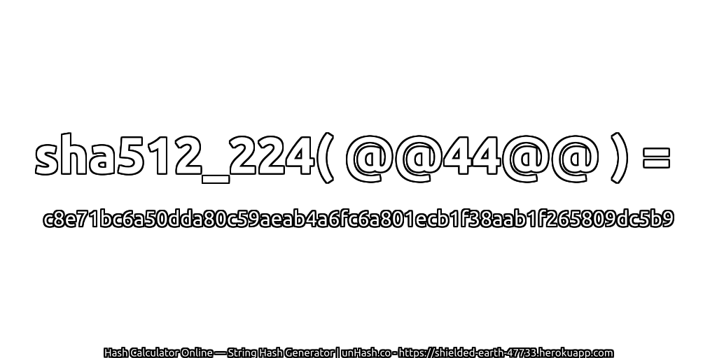 sha512_224( @@44@@ ) = c8e71bc6a50dda80c59aeab4a6fc6a801ecb1f38aab1f265809dc5b9 | unHash.co