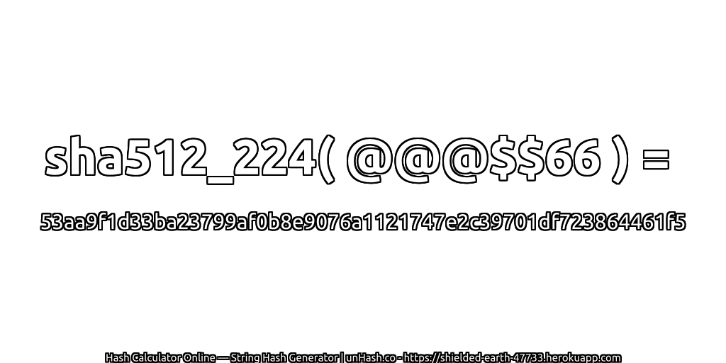 sha512_224( @@@$$66 ) = 53aa9f1d33ba23799af0b8e9076a1121747e2c39701df723864461f5 | unHash.co