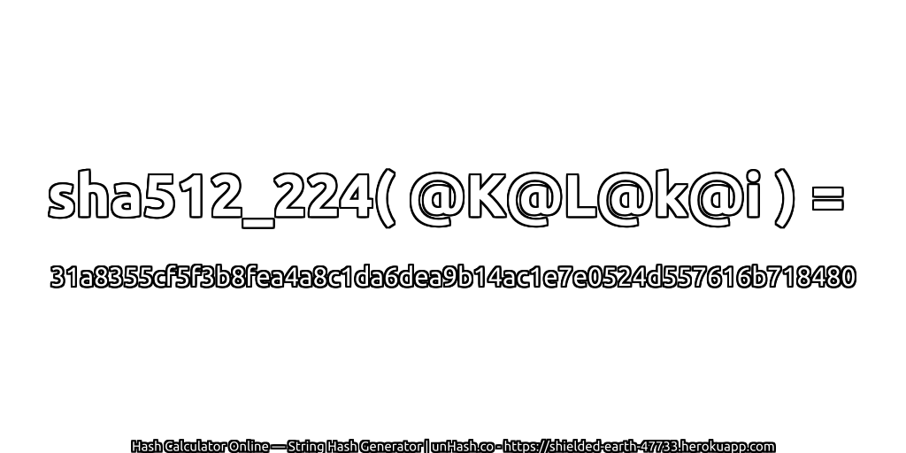 sha512_224( @K@L@k@i ) = 31a8355cf5f3b8fea4a8c1da6dea9b14ac1e7e0524d557616b718480 | unHash.co