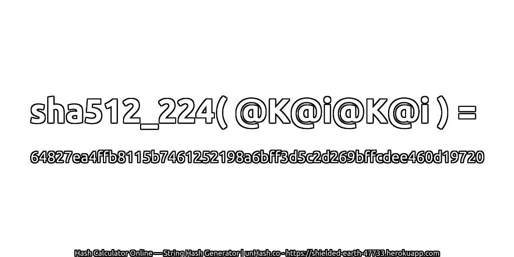 sha512_224( @K@i@K@i ) = 64827ea4ffb8115b7461252198a6bff3d5c2d269bffcdee460d19720 | unHash.co