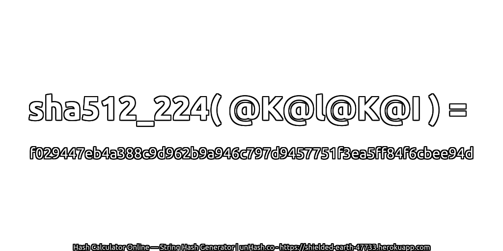 sha512_224( @K@l@K@I ) = f029447eb4a388c9d962b9a946c797d9457751f3ea5ff84f6cbee94d | unHash.co