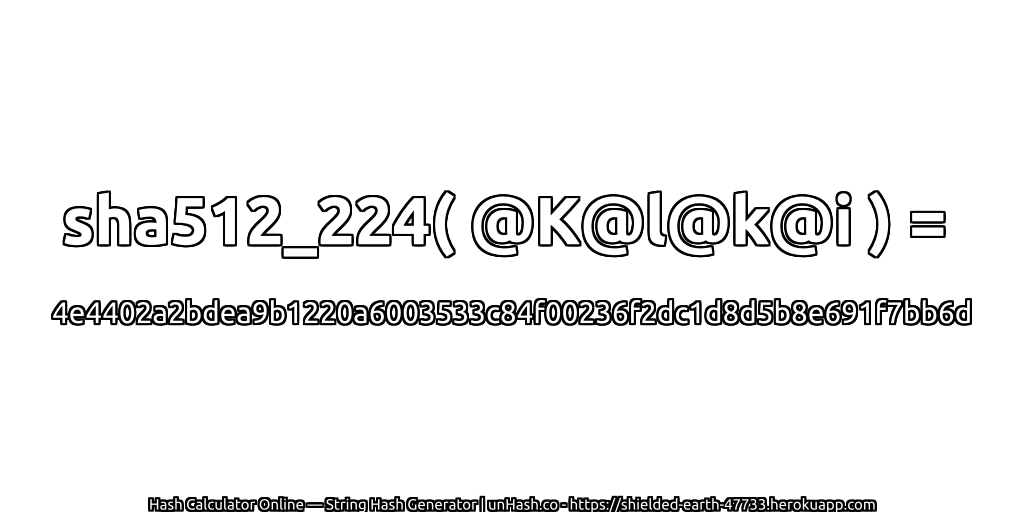 sha512_224( @K@l@k@i ) = 4e4402a2bdea9b1220a6003533c84f00236f2dc1d8d5b8e691f7bb6d | unHash.co