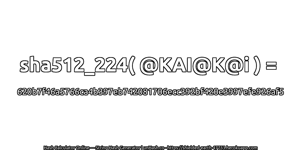 sha512_224( @KAI@K@i ) = 620b7f46a5766ca4b397eb742081706ecc392bf420e3997efe926af5 | unHash.co