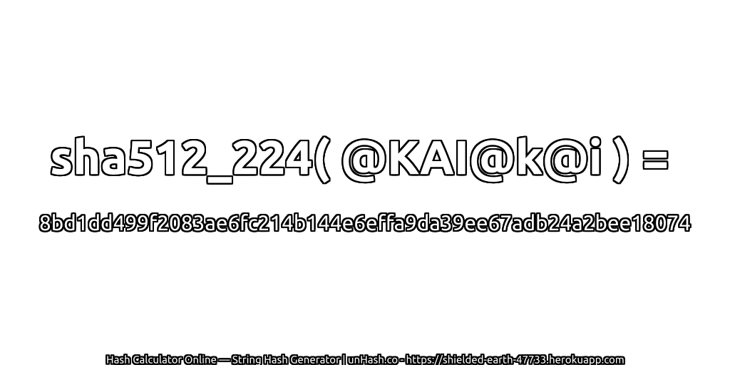 sha512_224( @KAI@k@i ) = 8bd1dd499f2083ae6fc214b144e6effa9da39ee67adb24a2bee18074 | unHash.co