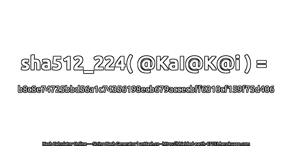sha512_224( @KaI@K@i ) = b8c8e74725bbd56a1c74356198ecb679accecbff6310cf159f75d406 | unHash.co