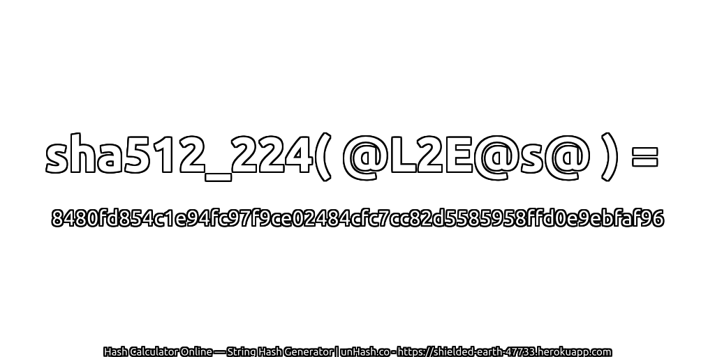 sha512_224( @L2E@s@ ) = 8480fd854c1e94fc97f9ce02484cfc7cc82d5585958ffd0e9ebfaf96 | unHash.co