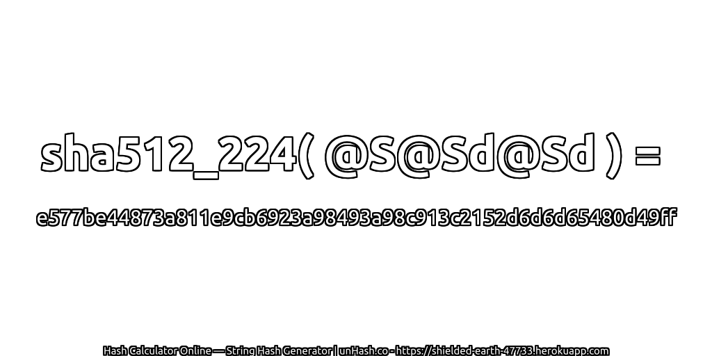 sha512_224( @S@Sd@Sd ) = e577be44873a811e9cb6923a98493a98c913c2152d6d6d65480d49ff | unHash.co