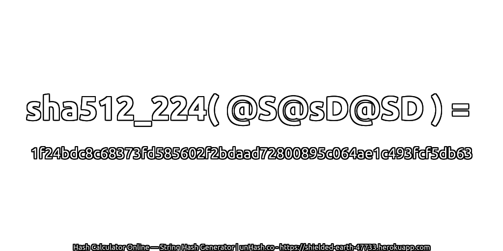sha512_224( @S@sD@SD ) = 1f24bdc8c68373fd585602f2bdaad72800895c064ae1c493fcf5db63 | unHash.co