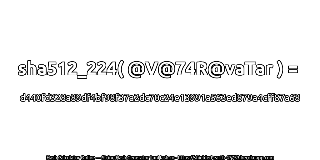 sha512_224( @V@74R@vaTar ) = d440fd328a89df4bf98f37a2dc70c24e13991a563ed879a4cff87a68 | unHash.co