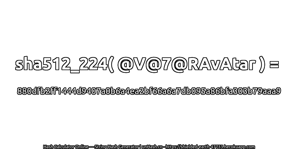 sha512_224( @V@7@RAvAtar ) = 880dfb2ff1444d9407a0b6a4ea2bf66a6a7db095a86bfa303b79aaa9 | unHash.co