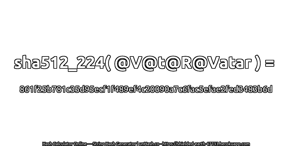 sha512_224( @V@t@R@Vatar ) = 861f25b781c35d95ecf1f489ef4c20090a7c6fac5efae2fed3483b6d | unHash.co