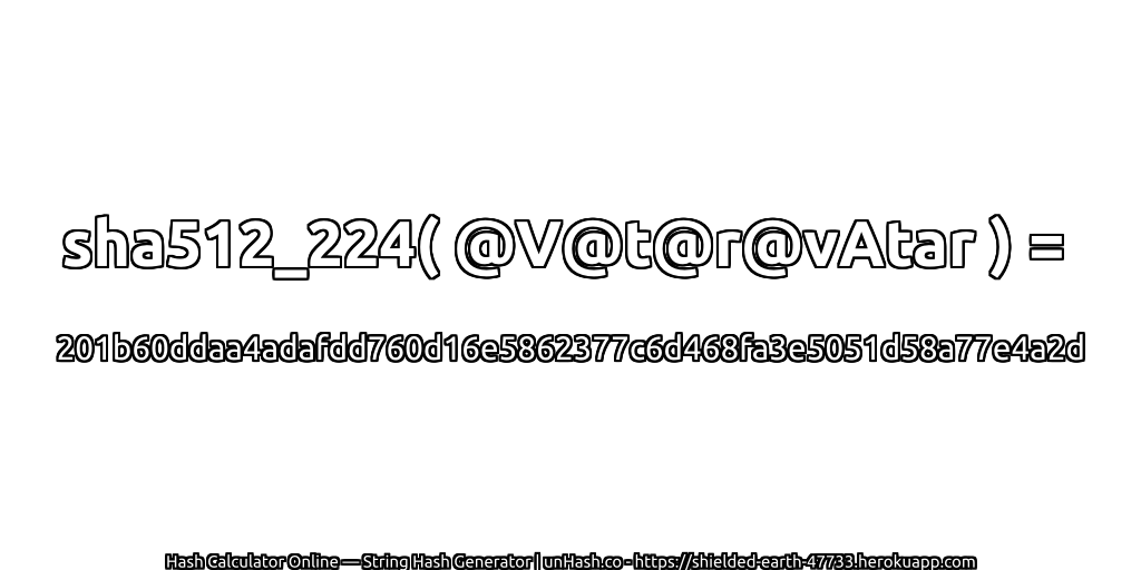 sha512_224( @V@t@r@vAtar ) = 201b60ddaa4adafdd760d16e5862377c6d468fa3e5051d58a77e4a2d | unHash.co