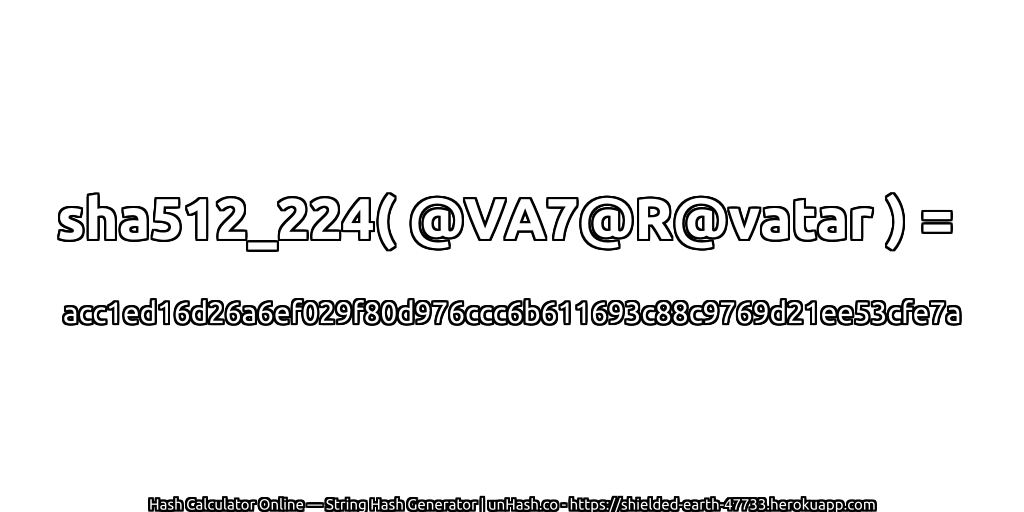 sha512_224( @VA7@R@vatar ) = acc1ed16d26a6ef029f80d976ccc6b611693c88c9769d21ee53cfe7a | unHash.co