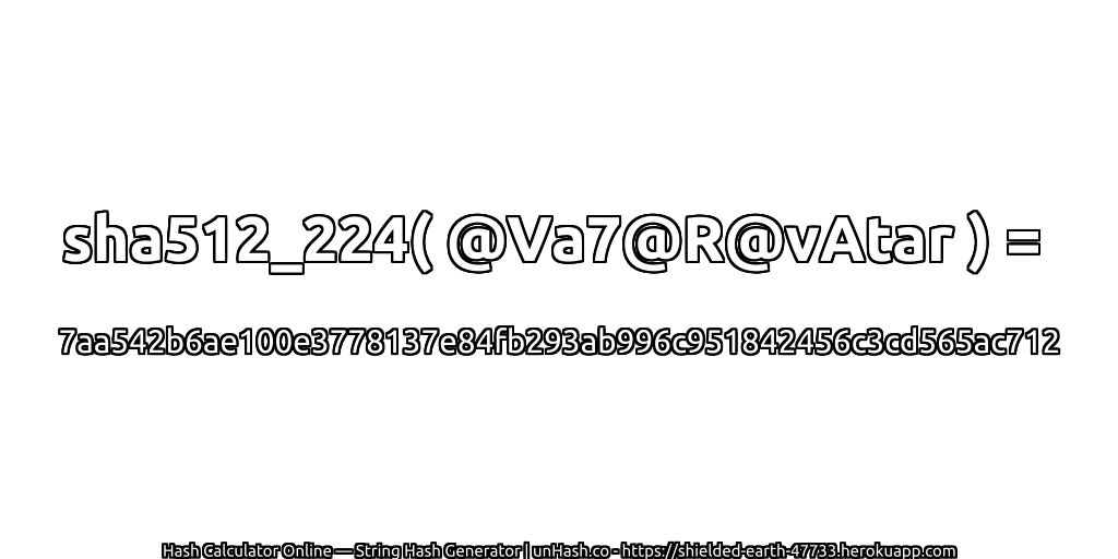 sha512_224( @Va7@R@vAtar ) = 7aa542b6ae100e3778137e84fb293ab996c951842456c3cd565ac712 | unHash.co
