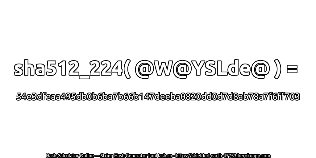 sha512_224( @W@YSLde@ ) = 54e3dfeaa495db0b6ba7b66b147deeba0820dd0d7d8ab78a7f6ff703 | unHash.co