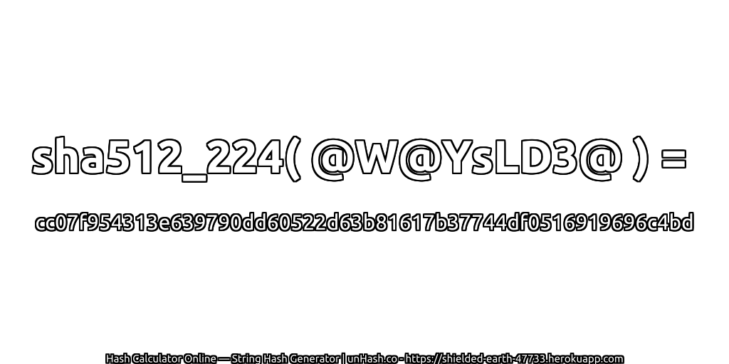 sha512_224( @W@YsLD3@ ) = cc07f954313e639790dd60522d63b81617b37744df0516919696c4bd | unHash.co