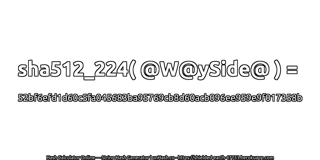 sha512_224( @W@ySide@ ) = 52bf6efd1d60c5fa045683ba95769cb8d60acb096ee959e9f017358b | unHash.co