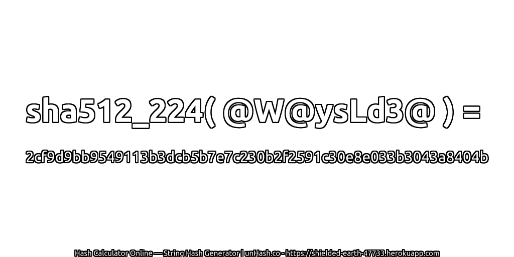 sha512_224( @W@ysLd3@ ) = 2cf9d9bb9549113b3dcb5b7e7c230b2f2591c30e8e033b3043a8404b | unHash.co