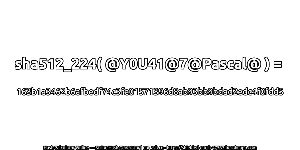 sha512_224( @Y0U41@7@Pascal@ ) = 163b1a3462b6afbedf74c3fe01571396d8ab93bb9bdad2edc4f0fdd5 | unHash.co