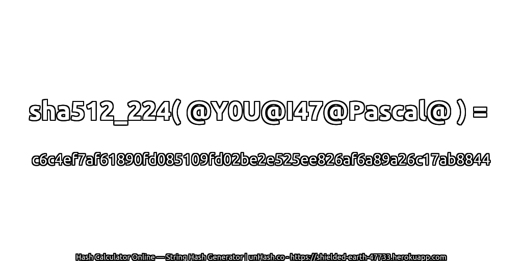 sha512_224( @Y0U@I47@Pascal@ ) = c6c4ef7af61890fd085109fd02be2e525ee826af6a89a26c17ab8844 | unHash.co