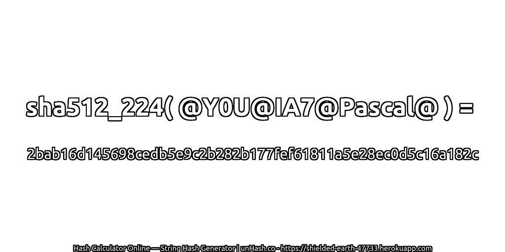 sha512_224( @Y0U@IA7@Pascal@ ) = 2bab16d145698cedb5e9c2b282b177fef61811a5e28ec0d5c16a182c | unHash.co