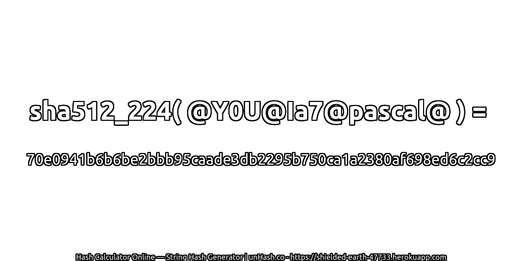 sha512_224( @Y0U@Ia7@pascal@ ) = 70e0941b6b6be2bbb95caade3db2295b750ca1a2380af698ed6c2cc9 | unHash.co