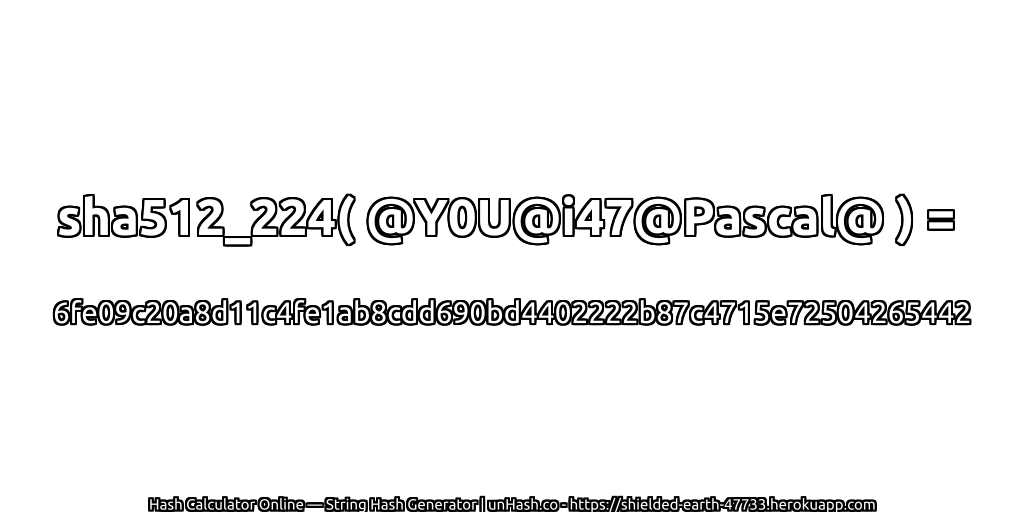 sha512_224( @Y0U@i47@Pascal@ ) = 6fe09c20a8d11c4fe1ab8cdd690bd4402222b87c4715e72504265442 | unHash.co