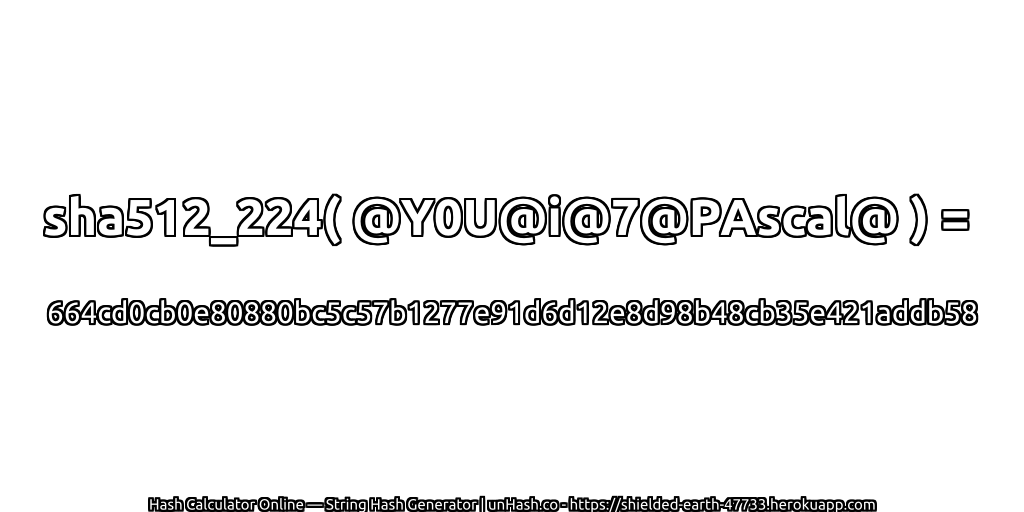 sha512_224( @Y0U@i@7@PAscal@ ) = 664cd0cb0e80880bc5c57b1277e91d6d12e8d98b48cb35e421addb58 | unHash.co