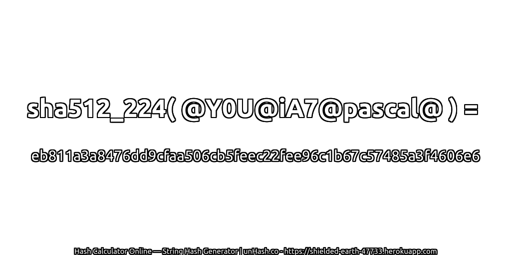 sha512_224( @Y0U@iA7@pascal@ ) = eb811a3a8476dd9cfaa506cb5feec22fee96c1b67c57485a3f4606e6 | unHash.co