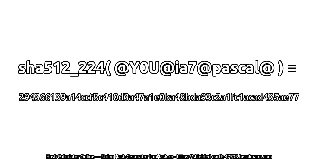 sha512_224( @Y0U@ia7@pascal@ ) = 294366139a14ccf8c410d3a47a1e0ba48bda93c2a1fc1acad435ae77 | unHash.co