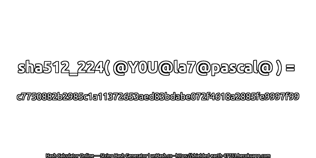 sha512_224( @Y0U@la7@pascal@ ) = c7750882b2985c1a11372653aed83bdabe072f4618a2885fe9997f99 | unHash.co